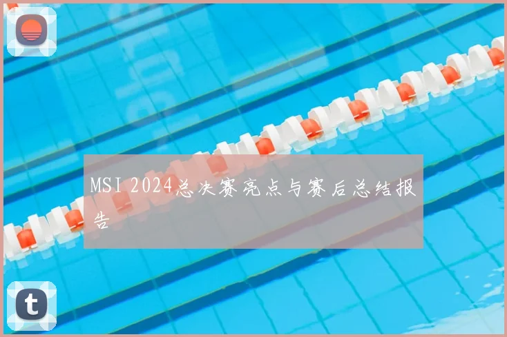 MSI 2024总决赛亮点与赛后总结报告