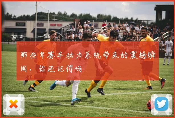 那些年赛车动力系统带来的震撼瞬间，你还记得吗