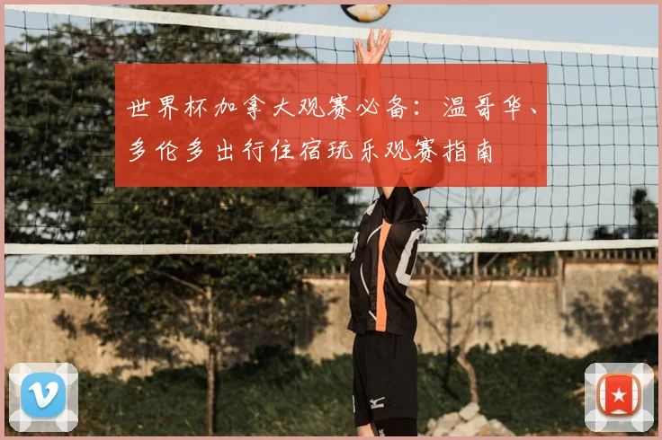 世界杯加拿大观赛必备：温哥华、多伦多出行住宿玩乐观赛指南