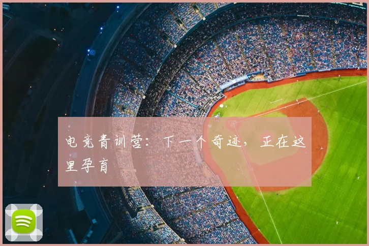 电竞青训营：下一个奇迹，正在这里孕育